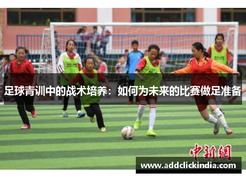 足球青训中的战术培养：如何为未来的比赛做足准备
